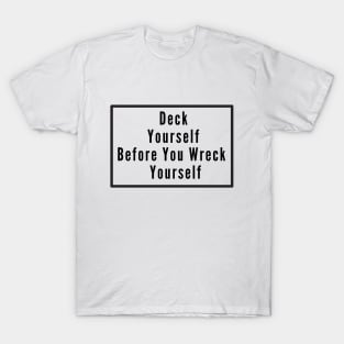 Deck Yourself Before You Wreck Yourself T-Shirt